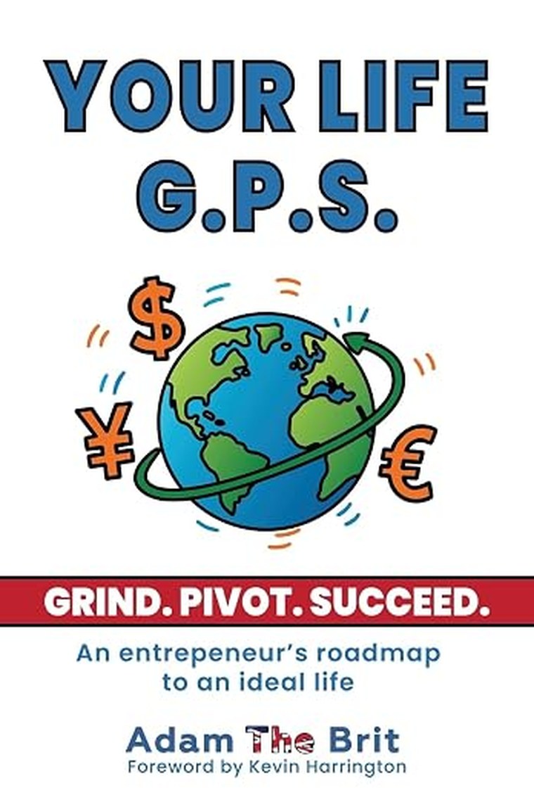 Your Life G.P.S.: Grind, Pivot, Succeed by Adam The Brit